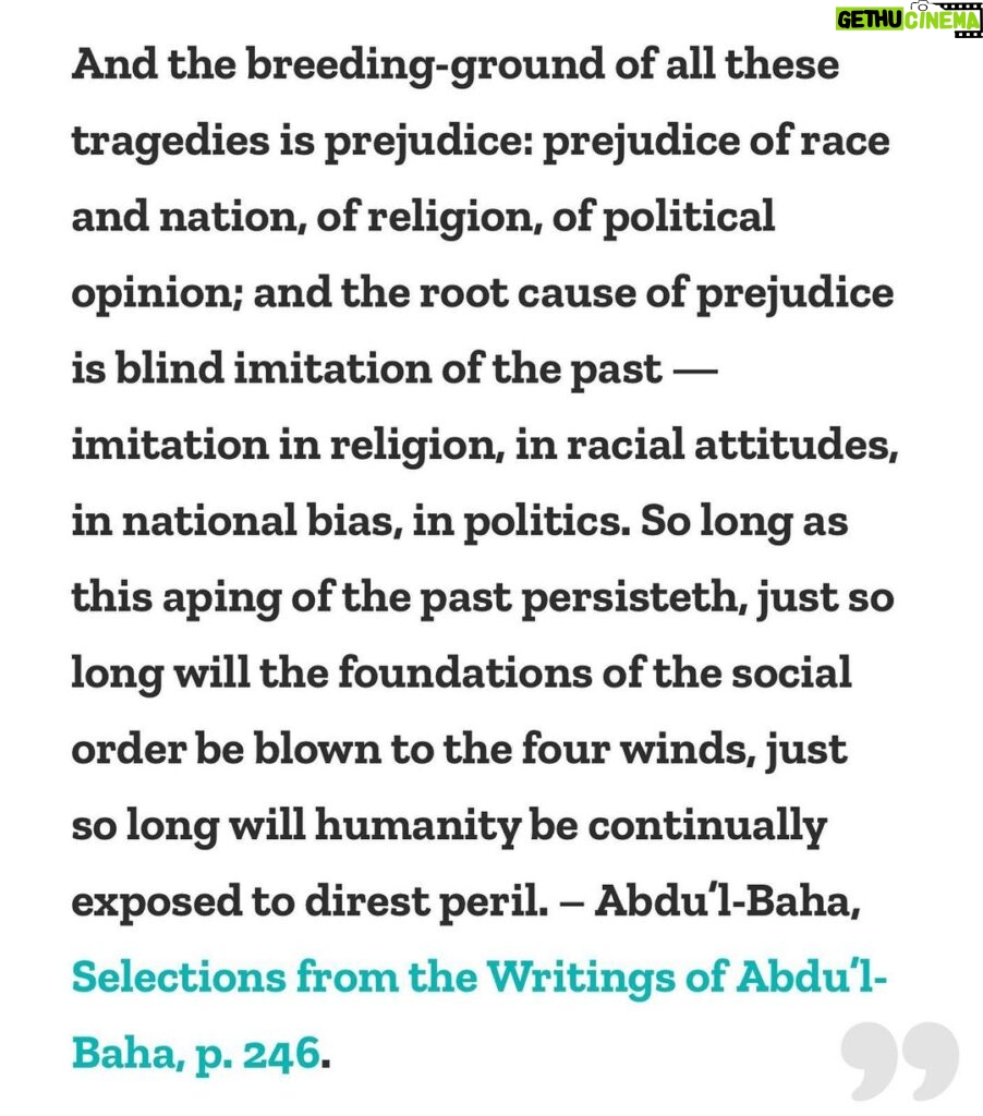 Parisa Fitz-Henley Instagram - Up today thinking of #Iran, the voices silenced, the innocent lives taken or set for execution for calling for freedom. Then I see the news of #ColoradoSprings, innocent lives taken in a place people had gathered for joy, for being who they are. Terror continues to ascend. 💔 These are not isolated things. Around the world there are countless examples of hatred & violence, between nations & parties, in communities, in households, & even inside our own selves. This quotation came to mind, as it often does when my heart is aching over our addiction to tearing each other apart. It seems sometimes that it’s just inherently human to be horrible & destructive, selfish & hateful. But if it is, then it’s just as inherently human to heal & be healed, to love beyond reason, to evolve, to transcend. This is a choice. A choice we have to make on a day to day, moment by moment, breath by breath basis. Every moment we pause to consider whether there is a different, more loving way to approach a person, an idea, we shift the atmosphere in & around us. The more of us that do it, the more we change what it means to be human from an accident of ancestry to an autonomous being, immensely capable of carrying forward “an ever-advancing civilization.” Even as so many of us grieve the lives lost & in danger today, so many shower them with love from every direction, & find new energy to stand & demand wellbeing for all. May our grieving be soothed, may we be strengthened in our evolution, may the souls taken from this world rest in peace. Amen. #WomanLifeFreedom #MahsaAmini Image: White background with black lettering. Publication info in turquoise. “And the breeding-ground of all these tragedies is prejudice: prejudice of race and nation, of religion, of political opinion; and the root cause of prejudice is blind imitation of the past — imitation in religion, in racial attitudes, in national bias, in politics. So long as this aping of the past persisteth, just so long will the foundations of the social order be blown to the four winds, just so long will humanity be continually exposed to direst peril.” – Abdu’l-Baha, Selections from the Writings of Abdu’l-Baha, p. 246.