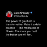 Colin O’Brady Instagram – A Thanksgiving reminder. 🙏🏼

The beautiful thing about gratitude is that it’s with us all the time — we just have to be conscious of it.

Once you allow yourself to be grateful, the world starts to look a little bit different.

You start to feel different.

You start to act different. 

Be grateful, not just today, but every day.

And your wellbeing will begin to change.