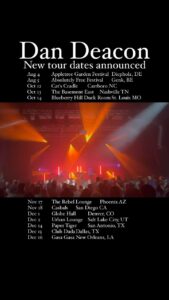 Dan Deacon Instagram - Tour announcement! I’ve got some shows to announce including 2 this weekend at festivals in Germany and Belgium! US shows go on pre-sale tomorrow and general on-sale Friday. LINK IN BIO FOR TICKET LINKS I’ve been pretty busy writing music and fucking suck at social media/website stuff so I didn’t update my website anything but I did make a spreadsheet of the pages and publish that to the web. It’s the peak of my web programming skills. All shows with the @jer_hy on the drums! Aug 4 Appletree Garden Festival Diepholz, DE Aug 5 Absolutely Free Festival Genk, BE Oct 12 Cat’s Cradle Carrboro NC Oct 13 The Basement East Nashville TN Oct 14 Blueberry Hill Duck Room St. Louis MO Nov 17 The Rebel Lounge Phoenix AZ Nov 18 Casbah San Diego CA Dec 1 Globe Hall Denver, CO Dec 2 Urban Lounge Salt Lake City, UT Dec 14 Paper Tiger San Antonio, TX Dec 15 Club Dada Dallas, TX Dec 16 Gasa Gasa New Orleans, LA