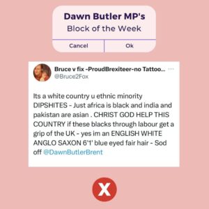 Dawn Butler Instagram - This week’s Block of the Week is this vile racist abuse. 

Interesting to see they have @reformparty_uk in their bio. 

One of many disgusting comments I’ve received in recent days, which I’ve reported to the police.

The abuse never stops, but I will never stop calling it out.