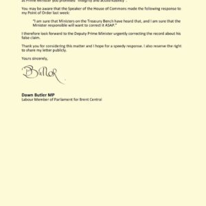Dawn Butler Instagram - The Deputy Prime Minister told a lie on the floor of the House. Despite me raising it last week, he has not corrected the record.

This means the Deputy PM should be investigated for breaching the ministerial code.

Today I've written to the Prime Minister - will he take action?

Here's my letter to the Prime Minister, Rishi Sunak.

The Prime Minister is the ultimate arbiter of the ministerial code, so he must take action. 

We can't let the Tories get away with lying to the House or the country - please help me spread the word!