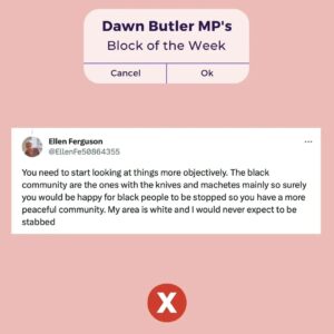Dawn Butler Instagram - This week’s Block of the Week comes from a former local government officer.

Thankfully this racist is now retired, imagine the decisions this ignorant person made. I'm concerned for the damage she has done during her career.

I will never stop calling out abuse and blatant lies! #ButlerBlocks