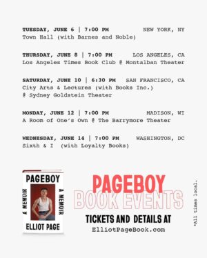 Elliot Page Instagram - I'm heading on tour with my book Pageboy! 🚙❤️📚 Swipe for the US dates. Info and tickets are on ElliotPageBook.com 🎟   A big, big thank you to our event hosts…

-Town Hall with Barnes & Noble in New York City
-LA Times Book Club at Montalban Theater in Los Angeles
-City Arts & Lectures with Books Inc. in San Francisco
-A Room of One's Own at the Barrymore Theater in Madison, WI
-Sixth & I with Loyalty Bookstores in Washington, DC

See you there?!?