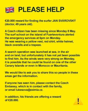 Ester Ledecká Instagram - ⚠️ PLEASE HELP 🇬🇧
⚠️ POR FAVOR, AYUDA 🇪🇸👉
⚠️ AIDEZ-NOUS 🇫🇷👉

€20.000 reward for finding the surfer JAN SVÁROVSKÝ (doctor, 49 years old). 

A Czech citizen has been missing since Monday 8 May. The surf school on the island of Fuerteventura alerted the emergency services at 6pm on Monday. He was wearing a yellow vest, red shirt, white helmet, black overalls and a trapeze.

A search operation was launched at sea, in the air and on land, but unfortunately it has not yet been possible to find him. As the winds were very strong on Monday, it is possible that he could be found on one of the other Canary Islands or even in Morocco or Mauritania or elsewhere.

We’d like to ask you to share this so people in these areas get the information.

If anyone has seen him, please contact the Czech Embassy, which is in contact with the family, or email lukesova@eximia.cz.

In addition, friends are offering a reward of €20.000.
