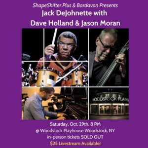 Jack DeJohnette Instagram - 🍂 October 29th is closer than you think. Don't miss out on Jack DeJohnette with Dave Holland and Jason Moran performing at Woodstock Playhouse!

🎟 The event is SOLD OUT, but you can still buy your live-stream tickets! Link in bio!

And if you can't make that one don't worry because we have another show on Dec. 15th with Jack DeJohnette, Jon Batiste, and Matthew Garrison at UPAC. In-person tickets are available NOW!🎤

#shapeshifterplus #bardavonpresents #music #live #concert #nonprofit #woodstock #woodstockplayhouse #jackdejohnette #daveholland #jasonmoran #UPAC #kingston #jonbatiste #matthewgarrison #livestream #livestreamconcert #livestreamjazz #jazzonline