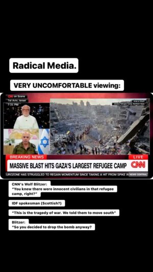 Maajid Nawaz Instagram - VERY UNCOMFORTABLE viewing.

CNN’s Wolf Blitzer: 
“You knew there were innocent civilians in that refugee camp, right?”

IDF spokesman (Scottish?)
“This is the tragedy of war. We told them to move south”

Blitzer:
“So you decided to drop the bomb anyway?”