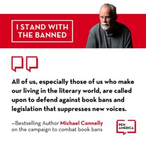 Michael Connelly Instagram - Banned Books Week is an annual event that highlights the value of free and open access to information. In the last school year, more than 40% of book bans in U.S. schools happened in Florida. Other states are following Florida’s lead. The freedom to read—is more critical than ever.  I’m proud to join other authors and @penamerica to Stand With the Banned. Learn more at PEN.org/stand-with-the-banned