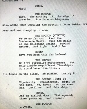 Russell T Davies Instagram - MISSING LINES. Okay, so I know the Doctor has been to the edge of the universe before, and further. The First Doctor went to Quinnis “in the fourth universe.” The Fourth Doctor went to the Planet of Evil! And the 13th was on board Tecteun’s ship in-between universes. So, this is the scene with the Doctor & Donna looking out at the nothingness, Draft 3, 17.04.22, where I acknowledged that. And then I cut it, because 😴 But still, the Doctor was thinking it! True fact! #truefact @bbcdoctorwho