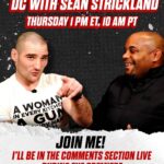 Daniel Cormier Instagram – Today at 1pm eastern/ 10 am pacific I check in with Sean Strickland and as you would expect it was interesting conversation. I wanna hear your thoughts during the premiere so I’m in the comments with you live to answer any questions about the interview and the fights. So make sure you’re logged in live. See you all in few hours. DC