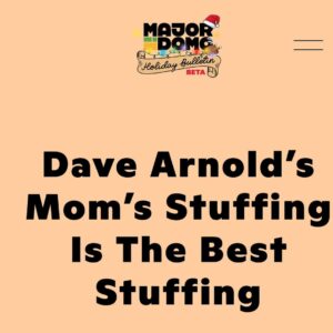 David Chang Instagram - I’m not gonna say something ridiculous and that this is the best stuffing recipe of all time…and you have to make it. I will say it’s the best stuffing I’ve ever made…it’s everything I want…super simple. Insanely delicious…why use dried bread and add tons of liquid later. Just use fresh bread with the right density, eggs butter, veg, Dust off the poultry seasoning, get some tubed breakfast sausage and you are pretty much ready to go. Secret weapon: The mandarin oranges act as the  sweet and sour balancing out the richness. It’s genius. We talk this stuffing on this weeks @recipeclub. Thank you to @cookingissues mom for this marvelous stuffing recipe. 

…this is the best stuffing recipe of all time and you have to make it