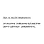 Emmanuel Macron Instagram - France, Allemagne, Italie, Royaume-Uni et États-Unis — Nous exprimons notre soutien ferme et uni à l'État d'Israël, ainsi que notre condamnation sans équivoque du Hamas et de ses effroyables actes de terrorisme. Nous affirmons clairement que les actions du Hamas n'ont aucune justification, aucune légitimité et qu'elles doivent être universellement condamnées. Rien, jamais, ne justifie le terrorisme. Ces derniers jours, les terroristes du Hamas ont massacré des familles dans leurs maisons, ainsi que plus de 200 jeunes qui participaient à un festival de musique, et ont kidnappé des femmes âgées, des enfants et des familles entières, qui sont maintenant retenus en otage, sous les regards horrifiés du monde entier. Nos pays soutiennent Israël dans ses efforts pour se défendre et défendre son peuple contre ces atrocités. Nous insistons sur le fait qu'aucun autre acteur hostile à Israël ne doit chercher à tirer avantage de ces attaques. Nous reconnaissons tous les aspirations légitimes du peuple palestinien et soutenons des mesures égales de justice et de liberté pour les Israéliens et les Palestiniens. Mais ne nous y trompons pas : le Hamas ne représente pas ces aspirations et n'offre rien d'autre au peuple palestinien que davantage de terreur et d'effusion de sang. Au cours des prochains jours, nous resterons unis et coordonnés, en tant qu'alliés et amis de l'État d'Israël, afin de garantir qu'Israël soit en mesure de se défendre et pour instaurer les conditions d’un Moyen-Orient pacifique et intégré.
