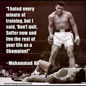 Georges St-Pierre Instagram - “I hated every minute of training, but I said, Don’t quit.
Suffer now and live the rest of your life as a Champion!”
~Muhammad Ali