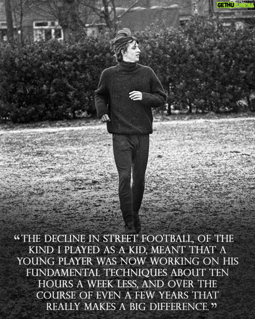 Johan Cruijff Instagram - On the 14th of each month we share one of Johan’s famously brilliant and simple quotes. 💬 Today's is: "The decline in street football, of the kind I played as a kid, meant that a young player was now working on his fundamental techniques about ten hours a week less, and over the course of even a few years that really makes a big difference." ⚽ #CruyffLegacy