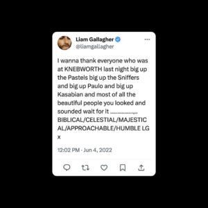 Liam Gallagher Instagram - BiBLICAL / CELESTIAL/MAJESTICAL/APPROACHABLE/HUMBLE/SPIRITUAL LG x
KNEBWORTH 22 out 11.8.23.
Pre-order at link in bio.