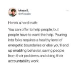 Matt McGorry Instagram - Repost from @minaa_b “People have to want to help themselves in order for change to be successful. If you are the one doing all the hard work as the helper, while the person who is in need of help isn’t engaging in actionable change, you will drain yourself of your energy and that will most likely impact the relational dynamic. The hard truth is that there are going to be people who you love and care for that don’t want your help. And you have to be willing and able to erect appropriate boundaries to respect their needs, while also ensuring you are preserving your energetic capacity. Have you had this happen to you? How are you preserving your energetic boundaries as a helper? #mindflwithminaa #boundaries #mentalhealthtips “
