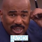 Steve Harvey Instagram - Just because it looks good don't mean that it's good @stevetvshow