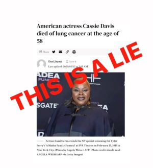 Tyler Perry Instagram - [SOUND ON]

After I’ve gotten several calls from people giving me their condolences and I didn’t know what they were talking about, I was sent this article that’s going around. 

I don’t know how she could have died and nobody told me or her. So I called her and asked her was she dead and she said hell no! 

Can whoever is responsible for this please stop you better be careful when you speak death over a child of God. 

This woman is loved by millions and you’re hurting a lot of people. 

Cassi is fine living her best life with no worries, no cares, no social media, and no drama. She’s waiting to shoot the next season of House of Payne.