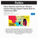 Vikas Khanna Instagram – Thank you FORBES for so much love for American Sikh. 

“I am forever inspired by the generosity and storytelling acumen of filmmaker and chef, Vikas Khanna, and artist, Vishavjit Singh. I highly recommend seeing Oscar-qualified animated short, American Sikh. Who knows – history could be made at the 96th Academy Awards if the first turban-wearing Sikh walks up to the stage to receive an Oscar!”

Please read this amazing piece by @lipiroymd in @forbes today. 
Link in the bio. Forbes