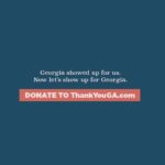 Sarah Paulson Instagram - The special election in Georgia will impact all of us.

In November, Georgia showed up for us. NOW LET’S SHOW UP FOR THEM. 
Join us today as we donate to the Georgia organizations who have powered the movement for greater access to the ballot box for years. LET’S HELP THEM CROSS THE FINISH LINE.

All proceeds will benefit these orgs: @BlackVotersMtr @GA_StandUp @GCPAvote @ClaytonCountyBWR @NewGeorgiaProject @Poder_Latinx @IgniteKindred @GAEquality

To give, click the LINK IN BIO or visit ThankYouGA.com
#ThankYouGA
#WinWithBlackWomen