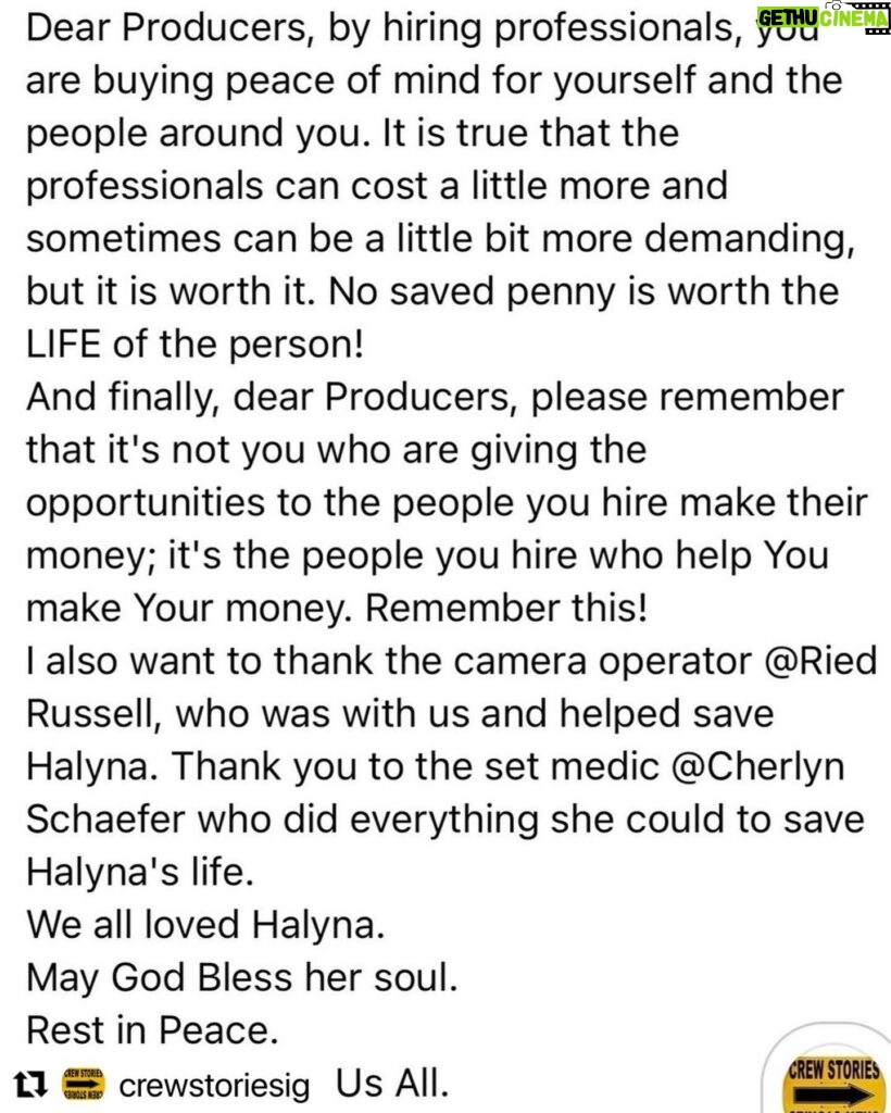 Lena Headey Instagram - #Repost @crewstoriesig with @make_repost
・・・
Post by Serge Svetnoy:My vision of the RUST tragedy

I have received hundreds of calls, text messages, letters with words of support and condolences since the day of the tragedy with Halyna Hutchins, and I'm very grateful to everyone. Yes, I knew Halyna, not for a year. I worked with Her on almost all of her films. Sometimes we've shared food and water. We've been burning under the sun, freezing in the snow on the shoots. We took care of each other. Yes, I can say with 100% confidence she was my friend. 
WAS!!!
I also received many calls from different mass media sources from multiple countries asking to tell what happened; also from numerous institutes and universities for the students to know what needs the most attention.
Yes, I was standing shoulder-to-shoulder with Halyna during this fatal shot that took her life and injured the director Joel Souza. I was holding her in my arms while she was dying. Her blood was on my hands. 
I want to tell my opinion on why this has happened. I think I have the right to do it.
It's the fault of negligence and unprofessionalism. 
The negligence from  the person who was supposed to check the weapon on the site did not do this; the person who had to announce  that the loaded gun was on the site did not do this; 
 the person who should have checked this weapon before bringing it to the set did not do it.
And the DEATH OF THE HUMAN IS THE RESULT!
I'm sure that we had the professionals in every department, but one - the department that was responsible for the weapons. There is no way a twenty-four-year-old woman can be a professional with armory; there is no way that her more-or-less the same-aged friend from school, neighborhood, Instagram, or God knows where else, can be a professional…(see last three photos)