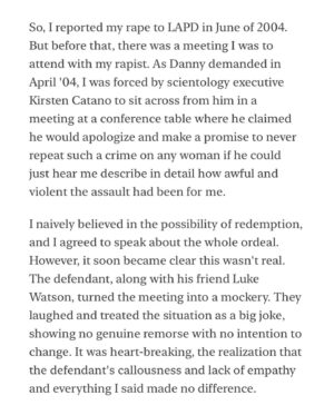Leah Remini Instagram - Many people are focusing on what celebrities think of Danny Masterson.
We must focus on what the survivors think of him and how he and Scientology impacted their lives. 

That's why I have published the victim impact statements of the three women who Masterson was charged with raping. You can read them via the link in my bio. 

I urge you to read these statements to understand how cruel and criminal Danny Masterson and Scientology were and continue to be.

I have also published the statement the Judge read before she sentenced Masterson.

While you may believe you know a great deal about the case, there’s a lot that was never revealed in court that is detailed in these statements.