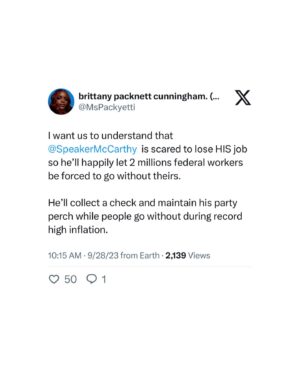 Brittany Packnett Instagram - @speakermccarthy I hope you know we can see you. AND @repmattgaetz of FL. AND @mattformontana OF MT. AND @reptimburchett of TN. AND @realannapaulina of FL. AND @rep.elicrane of AZ. AND @repandyogles of TN. AND @andybiggsaz of AZ. AND @repdanbishop of NC. AND @repwph of TX. AND @repcorymills of FL. 

And more than that: the God in whom you claim to believe can see you, too. 

So can the women and children on WIC, families w section 8, farmers, the people of the military, air traffic controllers and the federal workers who have to lose their paychecks while you keep yours. 

And we won’t forget come election time.

(One correction: while inflation is higher now than 7 years of the last 10, it’s not the highest in the last decade. Added the source and tagged who shared it on the original thread on Twitter!)