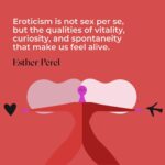Esther Perel Instagram – Engaging in eroticism enables us to maintain a sense of aliveness, vibrancy, and vitality. But many of us may wonder, what does eroticism truly mean?

The erotic landscape is vastly larger, richer, and more intricate than the physiology of sex or any repertoire of sexual techniques. It’s the unexpected yet welcomed touch on a great first date; it’s noticing how late summer rain feels on your skin and inviting your lover outside to experience it with you; it’s traveling to a brand new place and experiencing it unfold before you. As Octavio Paz has implied, eroticism is the poetry of the body the way that poetry is the eroticism of language. Eroticism is cultivating pleasure for its own sake.

What are some ways you like to bring eroticism into your life?

For me, eroticism is trying new things, going new places, making new connections. It’s also remembering the ancient things you’ve long forgotten. Prompts from my card game, Where Should We Begin? A Game of Stories guide me to do just that. I invite you to enter into a practice of exploration, curiosity, connection—not just physically, but energetically, emotionally, and psychologically.
