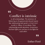 Esther Perel Instagram - Over the last six months, my focus has been on the intricacies of conflict, specifically the diminishing capacity to manage it effectively, and how avoidance has become a prevalent response for many of us. It can be challenging to distinguish between conflict that is productive, useful, and restorative and conflict that is destructive, useless, and harmful. Whether you or single or in a relationship, navigating conflict can be challenging. However, it is possible to turn conflict into connection. It takes empathy and grace, hard work and learning new skills. And it takes a bit of bravery. To explore this topic further, read this month’s newsletter through the link in my bio.