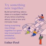 Esther Perel Instagram – When we share moments of surprise with our partners, we’re reminded of their irrefutable otherness and our ability to bring out new parts of each other. But how can we ensure we continue to be surprised by our partners in the long term?

The answer lies in play. 

Play is intimately and intricately connected with creativity, daring, boldness, and risk-taking—all things that invite the unknown and lead to more pleasure, connection, creativity, and fantasy.

Here are a few ideas for turning date night into play-date night this Valentine’s Day and beyond. 

And if you need ideas for what to talk about during your play-date night, the second edition of my card game, Where Should We Begin? A Game of Stories contains 200 prompts to bring out the surprising stories and desires in both of you. Pull a random card or curate the collection to fit the mood, whatever it may be. Order by tomorrow, February 8th at midnight ET to ensure it arrives by Valentine’s Day within the U.S.