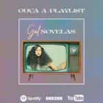 Gal Costa Instagram – 🎶📺 Direto do túnel do tempo: as canções interpretadas por Gal Costa que embalaram as novelas reunidas numa playlist! Qual delas foi a mais marcante?

📲 Playlist disponível no @spotifybrasil @deezerbr e @youtubebrasil (link na bio)

(Lista atualizada em 22/02)

1. Pérola Negra – Tempo de Viver (Tupi) (1972)
2. De Amor Eu Morrerei – Os Inocentes (Tupi) (1974)
3. Modinha para Gabriela (Tema de Abertura) – Gabriela (1975)
4. Só louco – O Casarão (1976)
5. Tigresa – Espelho Mágico (1977)
6. Coração Vagabundo (com Caetano Veloso)- Gina (1978)
7. Solitude – Dancin’ Days (1978)
8. Solitude – O Bom Baiano (Tupi) (1978)
9. De fogo, luz e paixão (com Marcelo)- Pecado Rasgado (1978)
10. Força Estranha – Os Gigantes (1979)
11. Folhetim – Cara a Cara (Band) (1979)
12. Qual É, Baiana? – Como Salvar Seu Casamento (Tupi)(1979)
13. Dez Anos – Dinheiro Vivo (Tupi) (1979)
14. Noites Cariocas – Água Viva (1980)
15. Jogada pelo Mundo – O Amor é Nosso (1981)
16. Dez Anos – Ciranda de Pedra (1981)
17. Meu Bem Meu Mal – Brilhante (1981)
18. Roda Baiana – Terras do Sem Fim (1981)
19. Verbos do Amor – Final Feliz (1982)
20. Dom de Iludir – Louco Amor (1983) 
21. Bloco do Prazer – Campeão (Band)(1983)
22. Luz do Sol – Sabor de Mel (Band) (1983)
23. Baby – Transas & Caretas (1984)
24. Um dueto (com Francis Hime) – Vereda Tropical (1984)*
25. Nada mais (Lately) – Corpo a Corpo (1984)
26. Chuva de Prata – Um Sonho a Mais (1985)
27. Desafinado – Bambolê (1987)
28. Me faz bem – Fera Radical (1988)*
29. Brasil – Vale Tudo (Tema da Abertura) (1988)
30. Viver e Reviver – Bebê a Bordo (1988)*
31. Alguém Me Disse – Tieta (1989)
32. Nua idéia – Rainha da Sucata (1990)
33. Eu Acredito – Barriga de Aluguel (1990)
34. Solidão – O Dono do Mundo (1990)*
35. Canta Brasil – Deus nos Acuda (Tema da Abertura) (1992) 
36. Caminhos Cruzados – Mulheres de Areia (1993)
37. Errática – Pátria Minha (1994)
38. Todo Beijo (com Marcelo) – As Pupilas do Senhor Reitor (SBT)(1994)
39. Alguém que olhe por mim (com Cauby Peixoto) – A Próxima Vítima (1995)
40. Futuros Amantes – História de Amor (1995)

(Continua nos comentários)