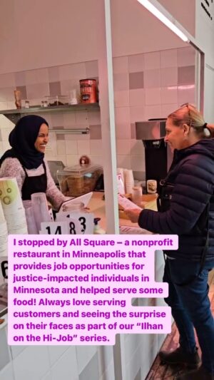 Ilhan Omar Instagram - I stopped by All Square – a nonprofit restaurant in Minneapolis that provides job opportunities for justice-impacted individuals in Minnesota and helped serve some food! Always love serving customers and seeing the surprise on their faces as part of our “Ilhan on the Hi-Job” series.