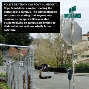 Indya Moore Instagram - Demand Cal Poly Humboldt president and administration stand down! 

☎️ 707.826.3311 & 562.951.4000
📧 mailto:president@humboldt.edu & csu-chancellor@calstate.edu

Cal Poly Humboldt Student Response to Admin Escalation 

We are disappointed to receive an email from campus administration announcing a “hard close” of campus. Allowing only those with permission to enter campus at this time. Anyone on campus is subject to citation or arrest. 

Police were present at the time the email went out, setting up concrete barriers at all campus entrances. Students living on campus are restricted to their dorms and residential areas. 

We have and remain to be a peaceful protest. In negotiations with administration yesterday we were given the impression that negotiations would continue however, they have recently informed us that they refuse to negotiate further. 

We are concerned for the potential of police escalation at this time. We showed good faith in our negotiations and deescalation yesterday by reopening Siemens Hall. Administration has not kept their end of the agreement. 

We love and care for our community and continue to stand in solidarity with other campuses for a free Palestine. 

Shame on administration for silencing the free speech of our brave students. 

We, as ever, are not afraid.