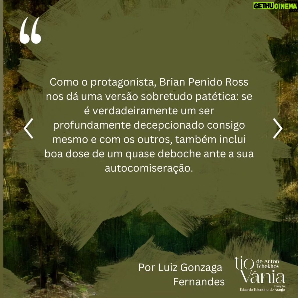 Lilian Blanc Instagram - *Crítica de Luiz Gonzaga Fernandes DI-LA-CE-RAN-TE! A melhor encenação a que assisti dessa peça, que é a minha favorita do teatro de Anton Tchekhov! Hesitei e refleti bastante sobre essa minha assertiva, temendo que fosse apenas uma impressão enganosa e questionável dessas do "calor da hora". A ação dessas "cenas da vida rural/do campo" ---- na definição do próprio dramaturgo ---- passa-se em 1896. Publicada no ano seguinte, só estreou no Teatro de Arte de Moscou em 26 de outubro de 1899 com encenação de Stanislavski e Dantchenko. Vânia (Brian Penido Ross), um homem de meia idade, e sua sobrinha Sônia (Anna Cecília Junqueira) passaram a vida toda  trabalhando incansavelmente e poupando quaisquer gastos supérfluos para poderem enviar dinheiro para a subsistência financeira do professor Serebriakov (Zécarlos Machado) ---- pai de Sônia ----, um suposto intelectual digno da reverência e admiração deles. Aposentado, Serebriakov vem com sua jovem esposa, Helena (Camila Czerkes), morar na propriedade campestre. É assim que Vânia terá a crucial percepção de que foi vítima de um engodo, pois o professor, apesar de sua empáfia e arrogância, é uma farsa absoluta e, a rigor, um homem oco que não entende nada de nada. Para agravar, Vânia se sentirá completamente atraído por Helena, uma mulher absolutamente sedutora, que também despertará sentimentos apaixonados em Astróv (Bruno Barchesi), médico (e ferrenho ecologista "avant la lettre") e amigo da família, justamente por quem a doce e tímida Sônia nutre uma afeição sem muita esperança de retribuição. Sendo este o cerne da trama, Tchekhov nos falará de frustrações e desencantos, de vidas equivocadas e inúteis. O fato incontestável é que a chegada desse casal citadino vai alterar e questionar muito além dos hábitos prosaicos e rotineiros dessas pessoas. Ao se abrirem as cortinas nos damos conta de um cenário vetusto e no centro do palco (seguindo a rubrica do autor) um balanço,  já que a oscilação é o ponto em comum no comportamento das personagens. A iluminação de Wagner Pinto jamais se permitirá o ofuscar da claridade, predominando penumbra e meios tons. (CONTINUA NOS COMENTÁRIOS).