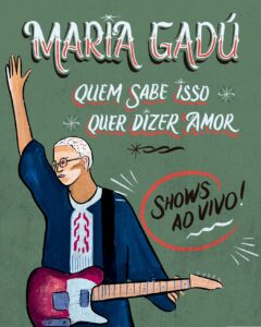 Maria Gadú Instagram - AGENDA 2024! onde nos vemos? 🤍 QSIQDA - quem sabe isso quer dizer amor PELLE - solo PE - projeto especial Mais datas em breve! Atualizações na legenda 👇🏽 26.05 - festival nômade, são paulo (SP) - [QSIQDA] 31.05 - festival da diversidade, maricá (RJ) - [QSIQDA] 02.06 - pedro II (PI) - [QSIQDA] 07.06 - orquestra chiquinha gonzaga, são paulo (SP) - [PART.] 08.06 - festival joão rock, ribeirão preto (SP) - [QSIQDA] 13.06 - cidade das artes, rio de janeiro (RJ) - [PELLE] 14.06 - teatro riachuelo, natal (RN) - [QSIQDA] 22.06 - vivo na praia, rio de janeiro (RJ) [QSIQDA] 05.07 - bonito (MS) - [QSIQDA] 13.07 - friburgo (RJ) - [QSIQDA] 19.07 - festival de inverno de garanhuns, garanhuns (PE) - [QSIQDA] 20.07 - teatro rio mar, recife (PE) - [QSIQDA] 21.07 - parnaíba (PI) - [QSIQDA] 26.07 - áudio, são paulo (SP) - [QSIQDA] 03.08 - show orquestra rock, jaguariúna (SP) - [PART.] 10.08 - niterói, (RJ) - [QSIQDA] 24.07 - são tomé das letras (MG) - [QSIQDA] 06.09 - pirenópolis (GO) - [QSIQDA] 27.09 - rio piracicaba (MG) - [QSIQDA] 18.10 - festival clássicos do brasil, rio de janeiro (RJ) - [QSIQDA] 14.12 - concha, salvador (BA) - [QSIQDA] 20.12 - circo voador, rio de janeiro (RJ) - [QSIQDA] Arte: @filipegrimaldi Contato shows: @agenciakompasii