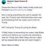 Marjorie Taylor Greene Instagram – Desperate Neocon Nikki Haley finally endorsed Pres Trump today.

She is doing everything she can to weasel her way into Trump’s next administration even now by threatening that her voters won’t vote for Trump.

NOT voting for Trump IS voting for Biden.

If Nikki Haley is demanding her voters help Biden continue to destroy our country by refusing to vote for Trump then Nikki Haley and her voters will be responsible and we will never forget it.

Never Neocon Nikki.