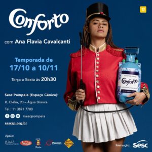 Ana Flavia Cavalcanti Instagram - Em “Conforto”, espetáculo autoral e performático de Ana Flavia Cavalcanti, a atriz traz à cena seu desejo mais profundo de que todes possam experimentar uma vida boa, digna e caprichada de conforto. 

Após 15 anos de carreira, Ana Flavia entra em cena para reviver sua trajetória profissional e de vida pregressa: antes de se tornar atriz, Ana foi babá e faxineira. 
.
“Conforto” costura memórias de quando Ana Flavia acompanhava sua mãe, a diarista Val Cavalcanti, nas casas de família em que trabalhava, o café da manhã que era servido no programa da Xuxa nos anos 90 e a realização de ter sua casa própria. 

Ao fazer alusão a um amaciante de roupas durante a peça, a autora lança mão de referências da cultura popular logo de saída, depois, com um borrifador de perfume em punho e vestida de paquita, a atriz cultiva, em “Conforto”, um novo momento de sua trajetória.
.
Temporada: 17 de outubro a 10 de novembro.
Terças, quartas, quintas e sextas-feiras, às 20h30.
60 minutos | 50 lugares
Ingressos link na bio
.
Sesc Pompeia (Espaço Cênico)
R. Clélia, 93 - Água Branca | Telefone: 3871-7700
.

Concepção, direção e atuação: @anaflaviacavalcanti | Supervisão artística: @settiisabel @fabio.osorio | Performer convidada: @val.cavalcanti.988 | Cenário: @mariliapiraju | Cenotecnia: @cassio.omae | Figurino: @anaflaviacavalcanti e @mariliapiraju | Trilha sonora: @aluabernardo | Execução de música ao vivo: @aluabernardo e @biafraoli (stand in) | Iluminação: @c.ynti.a | Operação de Luz: @c.ynti.a e @angeltaize | Operação de Vídeo: @tiagosilva_fotografia | Fotografias: @hannavadasz @jorgebispo @feavilaaa | Produção: @rafaferro2020 | Produção Executiva: @jandilsonvieira | Assistente de Produção: @mariana_molina | Assessoria de Imprensa: @pedro7wood e @rafaferro2020 | Preparação Vocal: @settiisabel | Designer: Jonas “Joe” Borges e Daniel Kulaback | Tratamento de Fotos: @sergiolisboa | Apoios @lejazzboulangerie @planetasrestaurante @cantinalunadicapri @cantinaepizzariapiolin @pompeuepompeia | Realização @sescsp @sescpompeia
.
#Conforto #Comfort #SescPompeia #Espetaculo #Performance #EspetaculoPerformatico #AnaFlaviaCavalcanti #Faxineira #Baba