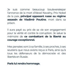 Anne Hidalgo Instagram - Je suis comme beaucoup bouleversée par l'annonce de la mort d'Alexeï Navalny, Prix Nobel de paix, principal opposant russe au régime assassin de Vladimir Poutine, mort dans sa prison.

Paris lui rendra hommage.