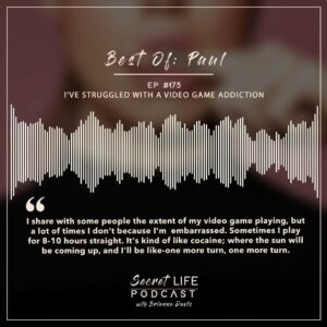 Brianne Davis Instagram - Secret Life Podcast Ep #175 — Best Of: Paul Gilmartin — I’ve Struggled with a Video Game Addiction — Is Video Game Addiction Real? It’s great to do things you enjoy. But can you go too far with a hobby? And at what point does it become an addiction? That’s the question experts are trying to answer about playing video games.

Continuing our Best Of series, we share some of our listener favorites. The episode originally aired on March 21, 2022, as Ep #93.

The World Health Organization added “gaming disorder” to the 2018 version of its medical reference book, International Classification of Diseases. But the American Psychiatry Association’s manual, the DSM-5, didn’t. (So far, gambling is the only “activity” listed as a possible addiction.)
______

If you or anyone you know is struggling with addiction, depression, trauma, sexual abuse or feeling overwhelmed, we’ve compiled a list of resources at secretlifepodcast.com.
______

SECRET LIFE’S TOPICS INCLUDE: addiction recovery, mental health, alcoholism, drug addiction, sex addiction, love addiction, OCD, ADHD, dyslexia, eating disorders, debt & money issues, anorexia, depression, shoplifting,  molestation, sexual assault, trauma, relationships, self-love, friendships, community, secrets, self-care, courage, freedom, and happiness.
______

HOW CAN I SUPPORT THE PODCAST? Tell your friends & Share Online! Follow, Rate & Review wherever you listen to podcasts.  You can now rate us on Spotify! Listen everywhere you podcast: https://linktr.ee/secretlifepodcast

To share your secret and be a guest on the show email secretlifepodcast@icloud.com

#SecretLifePodcast #secretlife #secrets #recovery #addiction #womenswisdom #womenempowerment #womeninspiringwomen #recoverypodcast #visionarywomen #selfhelp #podcast #narcissist #podcasts #trauma #selflove #sexandlove #loveaddiction #change #mentalhealthawareness #mentalhealth #shame #shamefree #quitlit