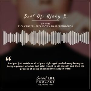 Brianne Davis Instagram - Secret Life Ep #185 Best Of: Ricky B: F*ck Cancer Breakdown to Breakthrough — Checking himself into a psych ward with 29 years of sobriety was the last thing Ricky B. thought he would do. But after an aggressive prostate cancer diagnosis, he found the distant darkness that had plagued him in the past snuck back in. And the only option that made sense was to take his life. Yet he kept that all to himself. Yet another example that people are facing their own battles all the time, even if it isn’t obvious. Ricky shares his heart-wrenching story as he turns his life around, identifies past resentments, and like a phoenix out of the ashes, finds true peace and serenity once again. 

Connect with Ricky B on Instagram

September is Suicide Prevention Month — You’re not alone: Whether you have struggled with suicide yourself or have lost a loved one, know you are not alone. Hear about personal experiences from people in your local community whose lives have been impacted by suicide. Please check out American Foundation for Suicide Prevention: https://afsp.org

If you or anyone you know is struggling with addiction, depression, trauma, sexual abuse or feeling overwhelmed, we’ve compiled a list of resources at secretlifepodcast.com.
______

HOW CAN I SUPPORT THE PODCAST? Tell your friends & Share Online! Follow, Rate & Review wherever you listen to podcasts.  You can now rate us on Spotify! Listen everywhere you podcast: https://linktr.ee/secretlifepodcast

To share your secret and be a guest on the show email secretlifepodcast@icloud.com

#SecretLifePodcast #secretlife #secrets #recovery #addiction #womenswisdom #womenempowerment #womeninspiringwomen #recoverypodcast #visionarywomen #selfhelp #podcast #narcissist #podcasts #trauma #selflove #sexandlove #loveaddiction #change #mentalhealthawareness #mentalhealth #shame #shamefree #quitlit