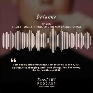 Brianne Davis Instagram - Secret Life Podcast Ep #186 — Brianne: I Hate Change & Introducing a New Episode Format — The Secret Life Podcast takes a bold turn in this episode as host Brianne confronts her fear of change and announces a significant shift in the show’s format. After three years of sharing secrets and fostering a supportive community, Brianne opens up about the emotional challenges of letting go and the difficulty of navigating endings.  In the spirit of evolution, the Secret Life Podcast promises a fresh approach, combining personal narratives with insightful discussions on topics such as emotional intimacy, trauma, and codependency. Listeners are invited to embrace this new chapter and continue their journey of self-discovery alongside Brianne.

______

If you or anyone you know is struggling with addiction, depression, trauma, sexual abuse or feeling overwhelmed, we’ve compiled a list of resources at secretlifepodcast.com.
______

SECRET LIFE’S TOPICS INCLUDE: addiction recovery, mental health, alcoholism, drug addiction, sex addiction, love addiction, OCD, ADHD, dyslexia, eating disorders, debt & money issues, anorexia, depression, shoplifting,  molestation, sexual assault, trauma, relationships, self-love, friendships, community, secrets, self-care, courage, freedom, and happiness.
______

HOW CAN I SUPPORT THE PODCAST? Tell your friends & Share Online! Follow, Rate & Review wherever you listen to podcasts.  You can now rate us on Spotify! Listen everywhere you podcast: https://linktr.ee/secretlifepodcast (https://linktr.ee/secretlifepodcast)

To share your secret and be a guest on the show email secretlifepodcast@icloud.com

#SecretLifePodcast #secretlife #secrets #recovery #addiction #womenswisdom #womenempowerment #womeninspiringwomen #recoverypodcast #visionarywomen #selfhelp #podcast #narcissist #podcasts #trauma #selflove #sexandlove #loveaddiction #change #mentalhealthawareness #me
ntalhealth #shame #shamefree #quitlit