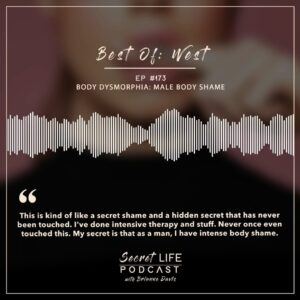 Brianne Davis Instagram - Secret Life Podcast Ep 173 — Best Of: West — Body Dysmorphia: Male Body Shame — Body dysmorphic disorder is a mental health disorder in which you can’t stop thinking about one or more perceived defects or flaws in your appearance — a flaw that appears minor or can’t be seen by others. But you may feel so embarrassed, ashamed and anxious that you may avoid many social situations. — Body dysmorphic disorder - Symptoms and causes - Mayo Clinic Body dysmorphic disorder affects about 1 in 50 people. In the United States, an estimated 5 million to 10 million people have this condition. 

NAMI resources: https://www.nami.org/Get-Involved/Awareness-Events/Mental-Health-Awareness-Month

Continuing our Best Of series, we share some of our listener favorites. The episode originally aired on  May 10, 2021, as Ep #48.
______

If you or anyone you know is struggling with addiction, depression, trauma, sexual abuse or feeling overwhelmed, we’ve compiled a list of resources at secretlifepodcast.com.
______

SECRET LIFE’S TOPICS INCLUDE: addiction recovery, mental health, alcoholism, drug addiction, sex addiction, love addiction, OCD, ADHD, dyslexia, eating disorders, debt & money issues, anorexia, depression, shoplifting,  molestation, sexual assault, trauma, relationships, self-love, friendships, community, secrets, self-care, courage, freedom, and happiness.
______

HOW CAN I SUPPORT THE PODCAST? Tell your friends & Share Online! Follow, Rate & Review wherever you listen to podcasts.  You can now rate us on Spotify! Listen everywhere you podcast: https://linktr.ee/secretlifepodcast

To share your secret and be a guest on the show email secretlifepodcast@icloud.com

#SecretLifePodcast #secretlife #secrets #recovery #addiction #womenswisdom #womenempowerment #womeninspiringwomen #recoverypodcast #visionarywomen #selfhelp #podcast #narcissist #podcasts #trauma #selflove #sexandlove #loveaddiction #change #mentalhealthawareness #mentalhealth #shame #shamefree #quitlit