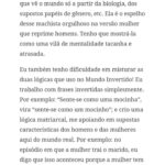 Claudia Campolina Instagram - Como vocês sabem, em razão de um vídeo do Mundo Invertido que viralizou, tenho sofrido uma série de ataques nos últimos dias. Homens não suportaram ouvir o que mulheres ouvem diariamente numa ficção e se dividiram entre dois grupos: Os que não suportaram eu chamá-los de velhos aos 30 anos, questionar a potência da pingola e falar da calvice e por isso partiram pra agressões gerais “mulher que envelhece mal, tia”, “vc tá amargurada”, senta no meu colo pra vc ver” e outras baixarias Ou seja, comprovaram que são reflexo da minha personagem e não suportaram ser tratados como tratam mulheres E os que fingiram suportar ouvir, mas disseram que eu tenho ódio de homens e que sou uma feminista radical que quer causar divisão Como assim, gente? Eu tenho até amigos homens. Kkkkkk Piadas a parte, ficou claro que esses vieram fingir que entenderam que era ironia, na verdade também se doeram e ficaram reativos! Começaram a procurar problema na série e inventar diagnósticos sobre mim, sendo que tudo que viram foi uma personagem e não eu. Tudo para não lidar com o problema real do machismo e de seus próprios equívocos Aliás, eu respondi como personagem muitas vezes e algumas poucas vezes respondi como a autora da personagem tb. Deixo alguns trechos dessa entrevista que dei para o @midianinja e @planetaella aqui porque chegou mta gente nos últimos dias também! Pensei ser importante mostrar pra vocês mais sobre a minha criação. Sejam bem-vindos e bem-vindas. Por último, alguns homens me apoiaram no tal reels polêmico (importante ressaltar), e outros fizeram o correto ao entender o vídeo como realidade e não como ficção: Não partiram nem para o ataque e nem para defensiva! Apenas questionaram o teor! Palmas pra eles! O teor é horrível, seja saindo da boca de uma mulher, seja saindo da boca de um homem. Espero que eles se indignem assim toda vez que ouvirem esses absurdos de um homem por aqui, na reunião da família ou no grupo de amigos! Espero seguir causando muita separação tb, como me disseram alguns. Não a separação entre homens e mulheres, mas sim entre seres humanos e o machismo! Que cada mulher se emancipe de cada machista que a rodeia