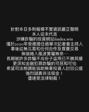 Gladys Tsai Instagram - 針對本日多則報導不實資訊嚴正聲明
本人從未代言
涉嫌詐騙的投資網站findex.win
僅於2020年受邀擔任過單次記者會主持人
事後從無瓜葛和任何合作及買賣交易
無端捲入風波實屬無奈⋯
長期被許多詐騙不肖份子盜用已不勝其擾
更深知金融犯罪詐騙的可惡和可怕
希望司法檢調能協助無辜投資人討回公道
強烈譴責非法吸金！
儘速受法律制裁！
