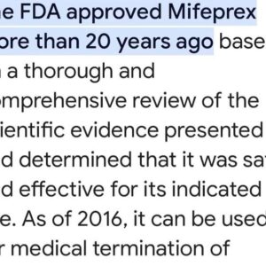 Jen Gunter Instagram - There is a lot of disinformation out there. 

However, there are reputable places to find good information. Swipe to see the video of my quick search for “Is mifepristone FDA approved.” Numerous reputable sites came up, like the FDA, ACOG, and KFF to name a few. 

Since the question is about the FDA, that is the best place to look. In addition to a statement from the FDA indicating mifepristone was approved in 2000, in the search you can see also the package insert, which would only exist if the medication is FDA approved. 

Asking questions is fine. Like I said, a lot of disinformation out there. But anyone telling you that mifepristone isn’t FDA approved is a lying misogynist (not gonna mince words).