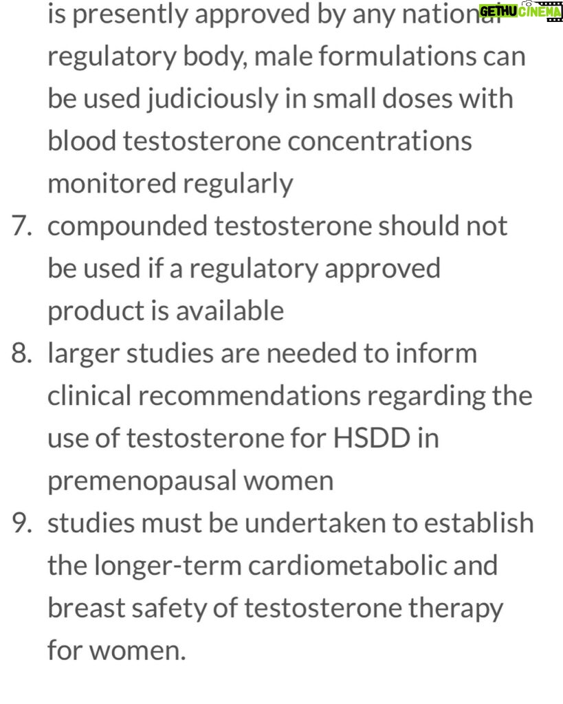 Jen Gunter Instagram - Lots of questions about testosterone lately and I am not sure why, but because of these I wrote a very detailed post for The Vajenda last week. I have included several slides summarizing the Global Consensus Statement on the Use of Testosterone for Women and a summary of the British Menopause Society recommendations. If the data is there to support testosterone for many reasons outside of low libido, why can’t any menopause of endocrine society find it? I also included a slide with the organizations that signed off on the statement. Here is the summary from my piece. Head to The Vajenda if you want the whole piece or the references: ✅ Testosterone levels gradually decrease throughout a woman’s lifetime. There is no sharp drop around menopause. 🤝The majority of testosterone is bound to carrier proteins, but we still don’t really understand what that means regarding testosterone’s impact on the body. 🏭Testosterone has a significant intracrinology, meaning it is also made inside cells, so testosterone levels really do not tell us the whole picture. ✅Checking testosterone for well-being or symptoms of menopause is unhelpful and a waste of your hard-earned money. ❓Testosterone levels don’t predict symptoms. 📊Current studies do not support the use of testosterone for ANY reason outside of treating libido. This includes muscle mass and protecting bone health. 📑Studies with primary ovarian insufficiency don’t show an added benefit from testosterone. 💪Improvement in muscle mass/strength likely only occurs when testosterone levels are much higher than normal.