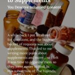 Jen Gunter Instagram – I get asked about supplements a lot, so I decided to organize all my posts in a subheading on my Substack, TheVajenda.com. Look, if the supplement industry isn’t going to give you the information you need for informed consent, I will. I have basic posts on understanding the different types of supplements, as well as the money to be made, the backstory behind the lack of legislation in the US, and posts about specific products.

One issue with supplements is that they often don’t contain what they claim, they can be contaminated with microbials, and be adulterated with pharmaceuticals or even poisons. 

In a study published in JAMA (2024), researchers looked at the accuracy of labeling for products containing galantamine, a medication used to treat dementia (primarily Alzheimer’s disease), but it has some off-label indications as well. Galantamine offered a unique opportunity to compare the accuracy of labeling for a prescription product versus a supplement, as galantamine is available as both a prescription (regulated) and as a supplement (unregulated). With the regulated prescription (generics were chosen), the amount of galantamine in the pills was between 97.5% and 104.2% of the amount indicated on the label, which is not an uncommon margin of error, and there was no bacterial contamination. However, with the unregulated, over-the-counter supplement version, the amount of galantamine ranged from less than 2% to as much as 110% percent of what was printed on the label, and only one product contained what is claimed with the same margin of error as the prescription products. In addition, three or 30% of the supplements were contaminated with genes for the enterotoxin produced by Bacillus cereus, which is a cause of food poisoning.

Please head over and check it out so you can be informed. Because you can’t make an informed choice without the I formation!