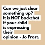 Jo Frost Instagram – Even if conveyed in a heightened state of emotions,like crying or passion.

It is when the action crosses boundaries with personal insults verbally, or you are shown disrespect by actions violating your physical space. 

If giving opinion bleeds into such, you are in your capable right as a parent and role model to uphold your boundaries and stipulate healthy rules for engagement and continue the conversation. 
Sometimes it is needed that both parties stipulate in taking a moment to catch oneself,regulate and come back to the conversation. 
It cuts both ways too parents!

If parents could remember this tiny nugget of advice it would help their child feel heard and respected too.
You lead the way and you will get the best out of eachother! 🤍  Jo xx

How many of you have or are working on this?

#helpingfamiliesshine💫