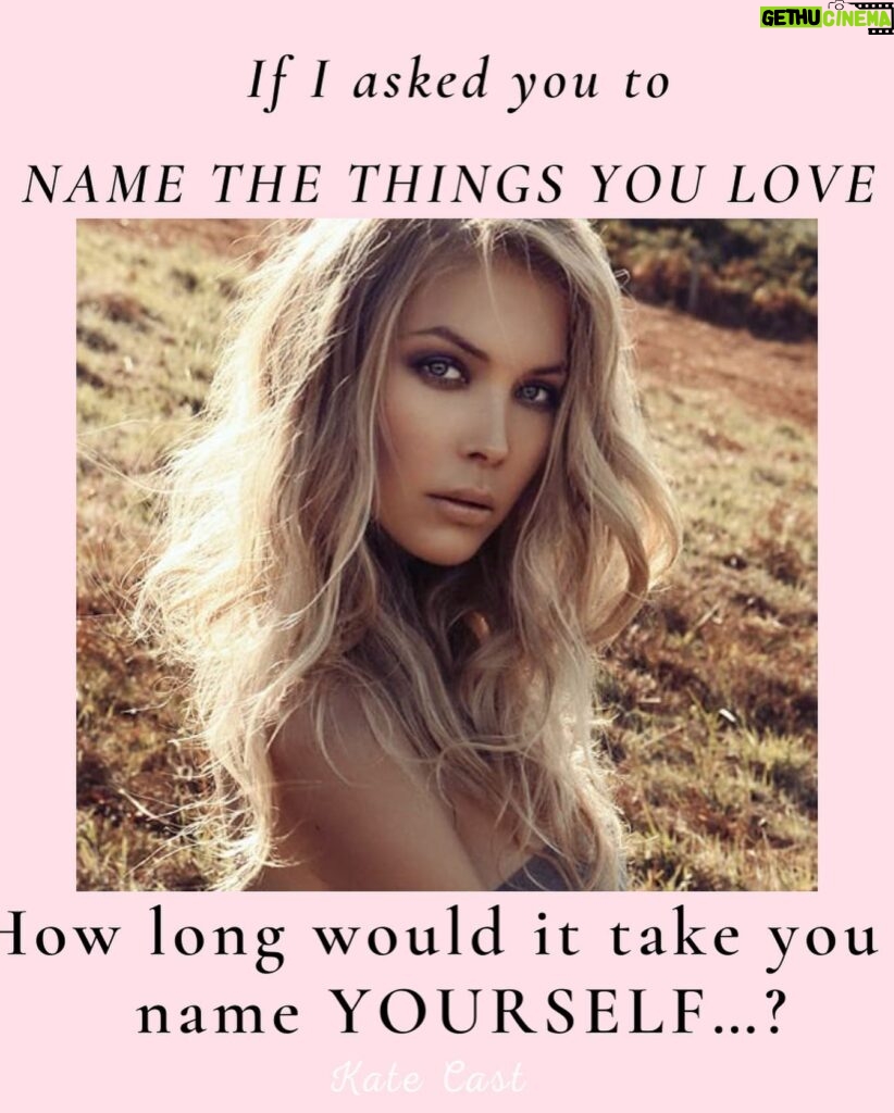 Kate Cast Instagram - ❤️ If I asked you to NAME THE THINGS YOU LOVE ❤️ How long would it take you to name YOURSELF..?