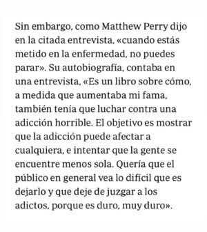 Leticia Dolera Instagram - Mathew Perry habló públicamente del infierno y dolor de su adicción. Una persona adicta no lo es por elección, está enferma y está sufriendo.
Si tenéis algún amigo o amiga adicta cerca, ojalá no les juzguéis y les hagáis saber que estáis ahí para acompañarles en la medida de lo posible en su escalada para salir del pozo. Uno del que no es nada fácil salir. 💔 
Las risas que nos hizo vivir Mather Perry en Friends a la gente de mi generación son eternas. ❤️