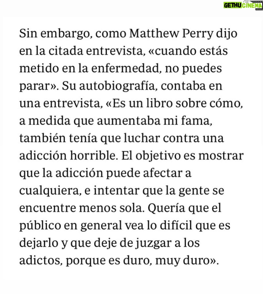 Leticia Dolera Instagram - Mathew Perry habló públicamente del infierno y dolor de su adicción. Una persona adicta no lo es por elección, está enferma y está sufriendo. Si tenéis algún amigo o amiga adicta cerca, ojalá no les juzguéis y les hagáis saber que estáis ahí para acompañarles en la medida de lo posible en su escalada para salir del pozo. Uno del que no es nada fácil salir. 💔 Las risas que nos hizo vivir Mather Perry en Friends a la gente de mi generación son eternas. ❤️